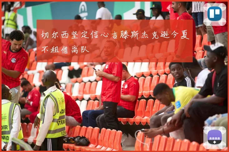 切尔西坚定信心吉滕斯杰克逊今夏不租借离队